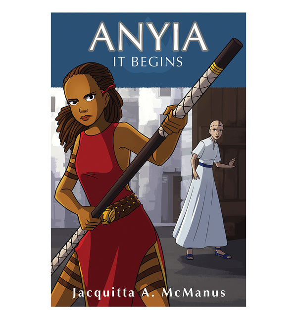 Cover of "Anyia: It Begins" — a middle grade fantasy book featuring a strong Black girl warrior with locs, created by Jacquitta A. McManus.